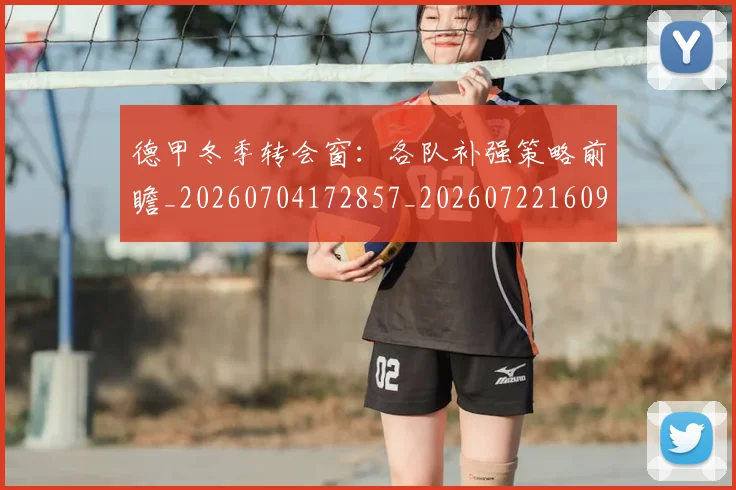 德甲冬季转会窗：各队补强策略前瞻_20260704172857_20260722160953