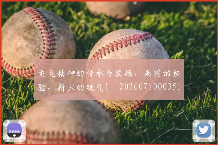 电竞精神的传承与发扬，老将的经验，新人的锐气！_20260710003510